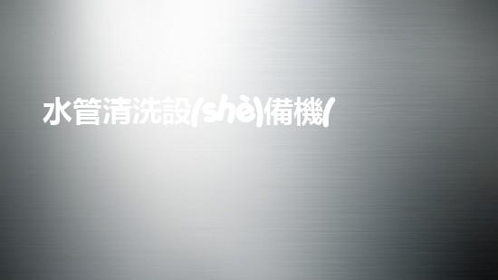 水管清洗設(shè)備機(jī)《水利工程創(chuàng)新：在現(xiàn)代都市清淤中的革新應(yīng)用！》